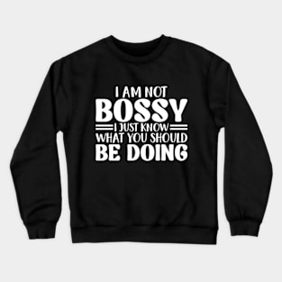 I Am Not Bossy I Just Know What You Should Be Doing Crewneck Sweatshirt